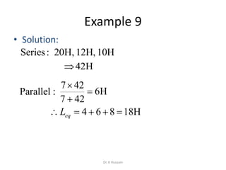 Example 9
• Solution:
10H12H,,H20:Series
H6
427
427



:Parallel
H18864  eqL
42H
Dr. K Hussain
 