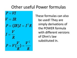Other useful Power formulas
These formulas can also
be used! They are
simply derivations of
the POWER formula
with different versions
of Ohm's law
substituted in.
 