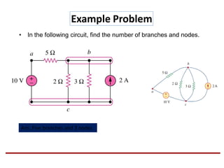 Example Problem
• In the following circuit, find the number of branches and nodes.
Ans: Five branches and 3 nodes
 