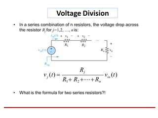 Voltage Division
• In a series combination of n resistors, the voltage drop across
the resistor Rj for j=1,2, …, n is:
• What is the formula for two series resistors?!
v (t)in
Rj
jv (t) 
R1 R2 Rn
 
