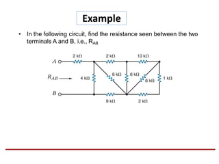Example
• In the following circuit, find the resistance seen between the two
terminals A and B, i.e., RAB
 