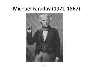 Michael Faraday (1971-1867)
Dr. K Hussain
 