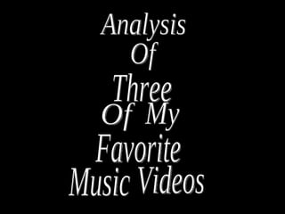 Analysis Of Three Of  My Favorite Music Videos 