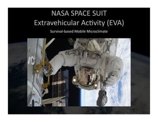 NASA	
  SPACE	
  SUIT	
  
Extravehicular	
  Ac6vity	
  (EVA)	
  
Survival-­‐based	
  Mobile	
  Microclimate	
  
 