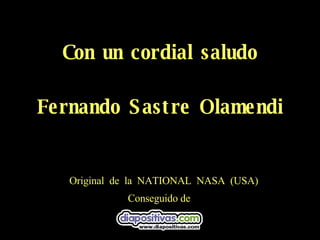 Con un cordial saludo Fernando Sastre Olamendi Conseguido de Original  de  la  NATIONAL  NASA  (USA) 