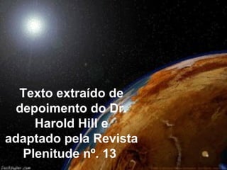 Texto extraído de
 depoimento do Dr.
    Harold Hill e
adaptado pela Revista
  Plenitude nº. 13
 