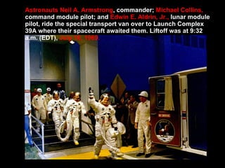 Astronauts Neil A. Armstrong , commander;  Michael Collins,  command module pilot; and  Edwin E. Aldrin, Jr.,  lunar modul...