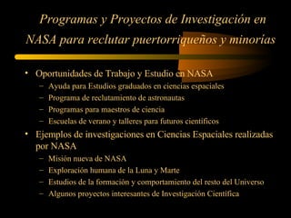 Programas y Proyectos de Investigación en NASA para reclutar puertorriqueños y minorías   ,[object Object],[object Object],[object Object],[object Object],[object Object],[object Object],[object Object],[object Object],[object Object],[object Object]
