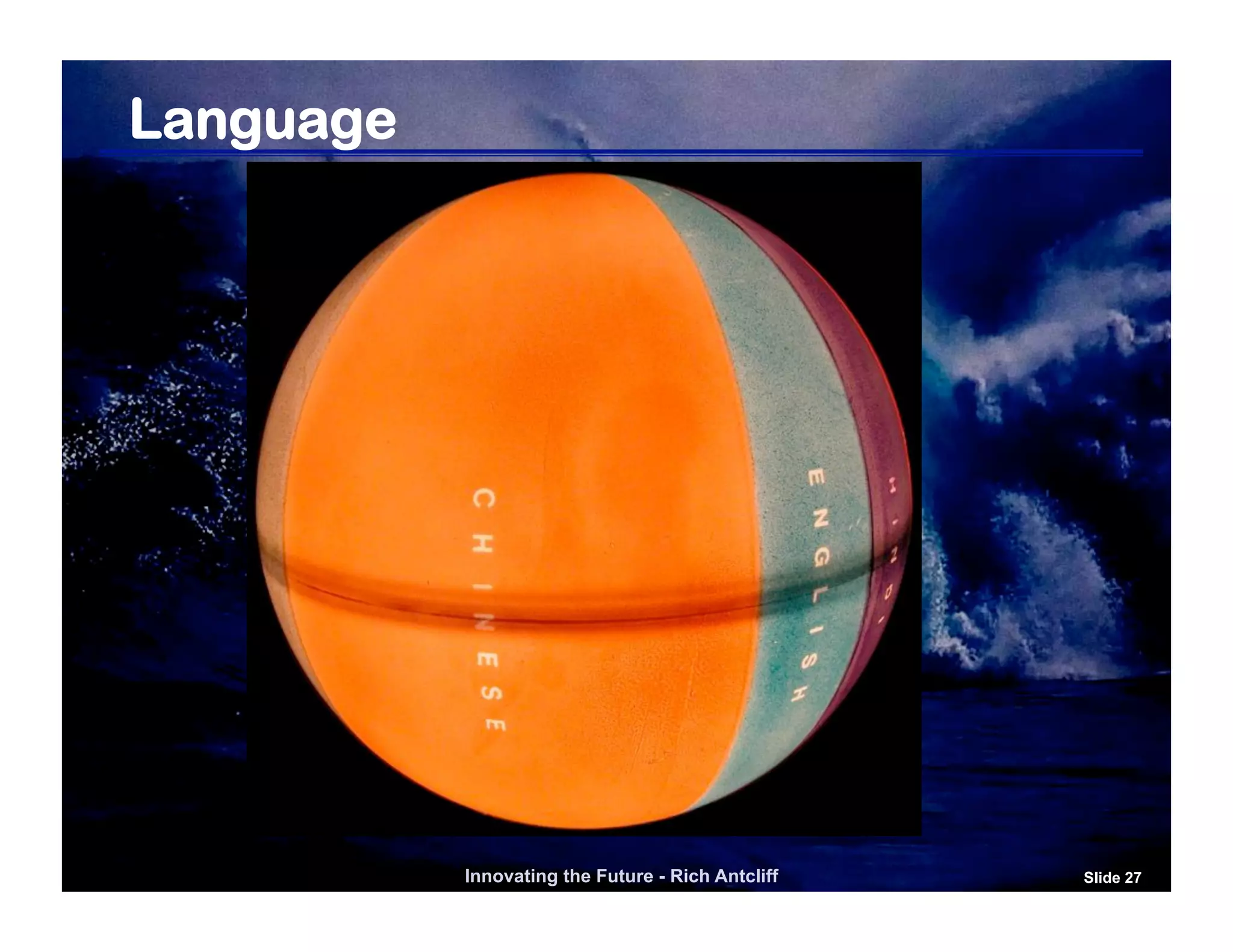 Language




           Innovating the Future - Rich Antcliff   Slide 27
 