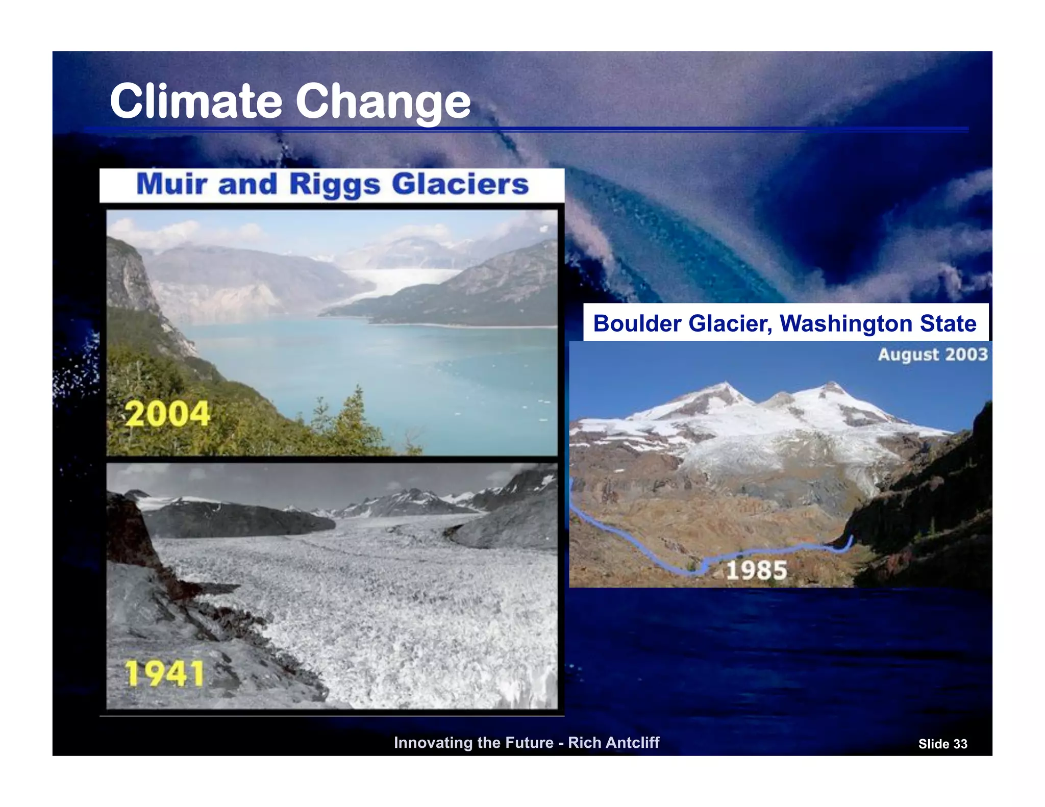 Climate Change



                                     Boulder Glacier, Washington State




          Innovating the Future - Rich Antcliff                 Slide 33
 