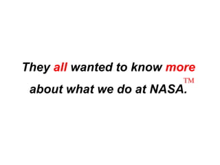 They  all  wanted to know  more  about what we do at NASA. TM 
