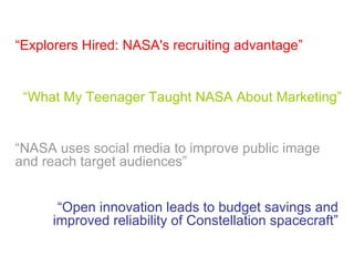 “ Explorers Hired: NASA's recruiting advantage”  “ What My Teenager Taught NASA About Marketing” “ NASA uses social media ...