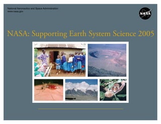 National Aeronautics and Space Administration
www.nasa.gov
NASA: Supporting Earth System Science 2005
 