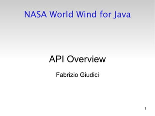 NASA World Wind for Java




     API Overview
       Fabrizio Giudici




                           1