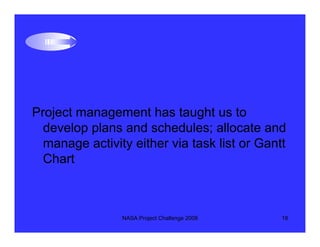 Project management has taught us to
  develop plans and schedules; allocate and
  manage activity either via task list or ...