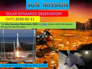 2010-02-11
The Solar Dynamics Observatory (SDO) is a NASA mission which will observe
the Sun for over five years.
The launch Thursday, 11 February 2010 15:23:00
 