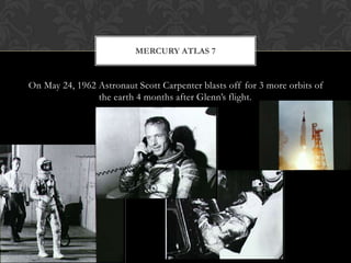  On May 24, 1962 Astronaut Scott Carpenter blasts off for 3 more orbits of the earth 4 months after Glenn’s flight.Mercury Atlas 7