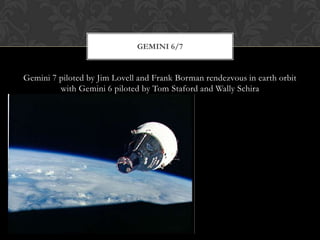 Gemini 7 piloted by Jim Lovell and Frank Borman rendezvous in earth orbit with Gemini 6 piloted by Tom Staford and Wally SchiraGemini 6/7
