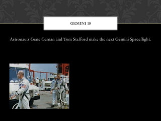 Astronauts Gene Cernan and Tom Stafford make the next Gemini Spaceflight.Gemini 10