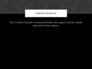 This Cylinder held the Command Modules life support and the Apollo spacecraft’s main engines.Service module