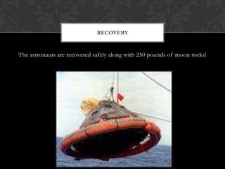 The astronauts are recovered safely along with 250 pounds of moon rocks!Recovery 