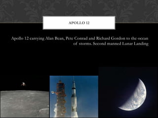 Apollo 12 carrying Alan Bean, Pete Conrad and Richard Gordon to the ocean of storms. Second manned Lunar LandingApollo 12