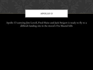 Apollo 13 carrying Jim Lovell, Fred Haise and Jack Swigert is ready to fly to a difficult landing site in the moon’s Fra Maural hills Apollo 13