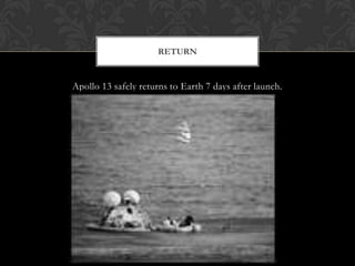 Apollo 13 safely returns to Earth 7 days after launch.Return