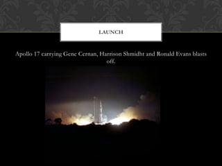 Apollo 17 carrying Gene Cernan, Harrison Shmidht and Ronald Evans blasts off.Launch