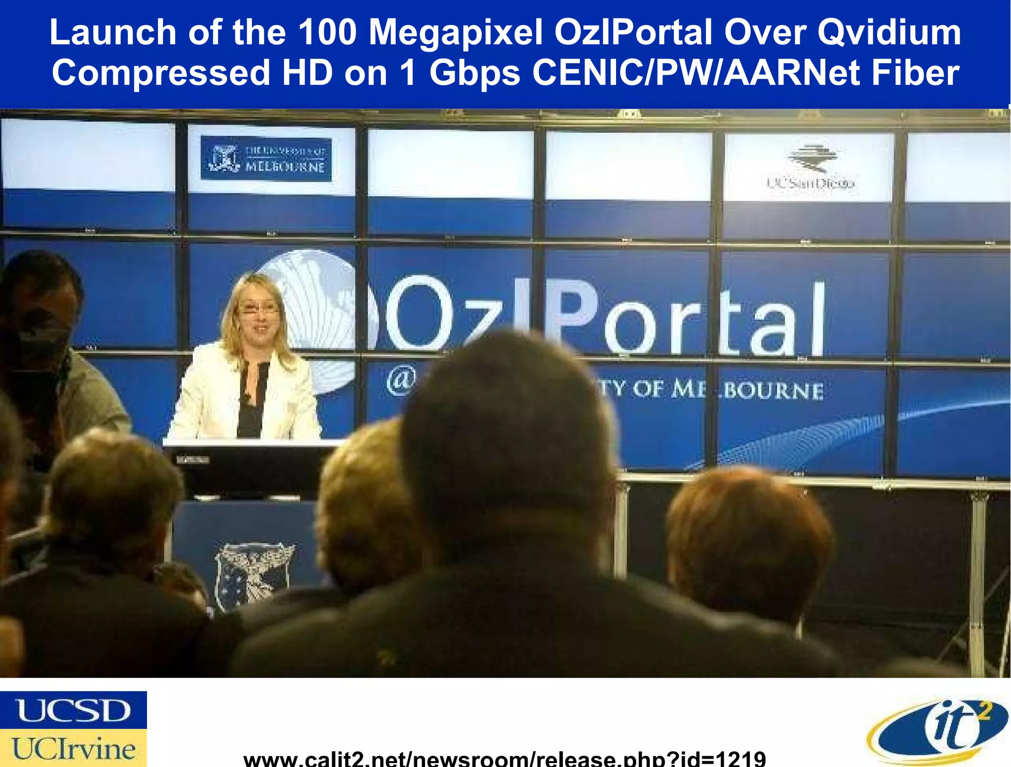 Launch of the 100 Megapixel OzIPortal Over Qvidium Compressed HD on 1 Gbps CENIC/PW/AARNet Fiber www.calit2.net/newsroom/release.php?id=1219 