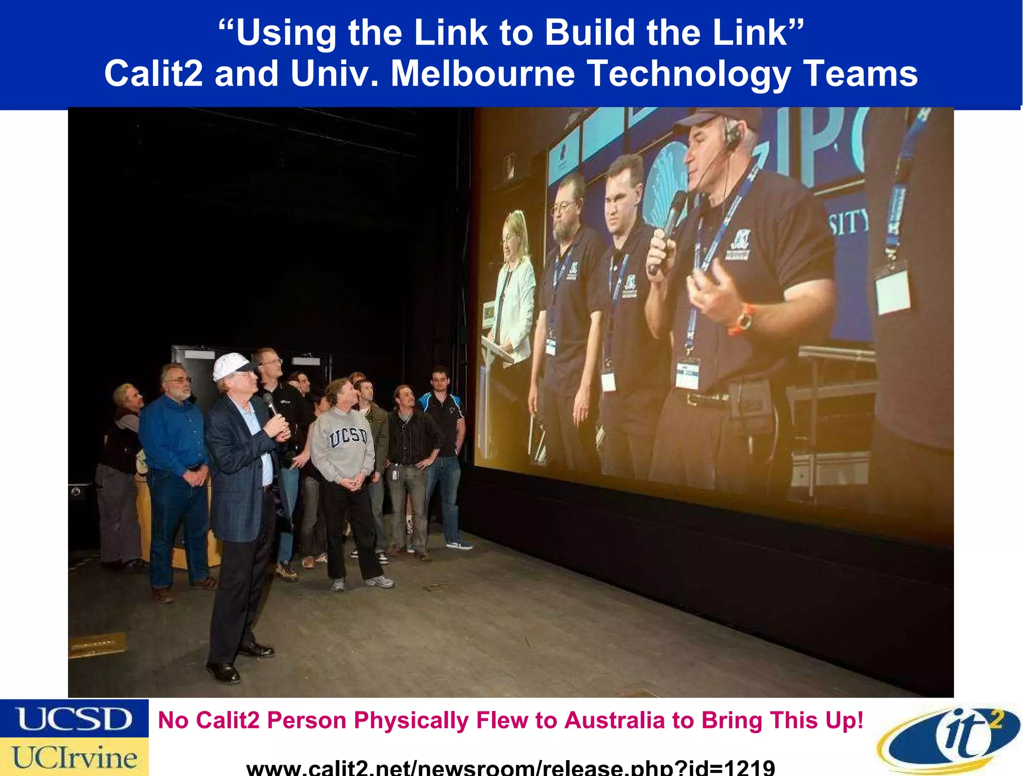 “ Using the Link to Build the Link” Calit2 and Univ. Melbourne Technology Teams www.calit2.net/newsroom/release.php?id=1219 No Calit2 Person Physically Flew to Australia to Bring This Up! 
