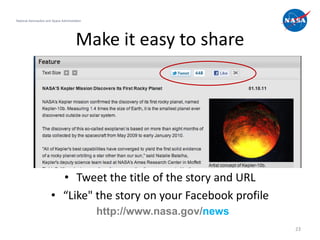 National Aeronautics and Space Administration




                                         Make it easy to share




                          • Tweet the title of the story and URL
                        • “Like" the story on your Facebook profile
                                                http://www.nasa.gov/news
                                                                           23
 