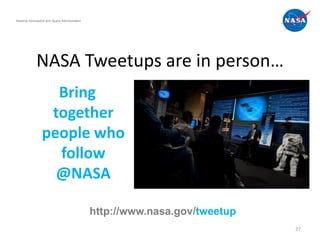 National Aeronautics and Space Administration




             NASA Tweetups are in person…
                   Bring
                  together
                 people who
                   follow
                   @NASA

                                                http://www.nasa.gov/tweetup
                                                                              27
 