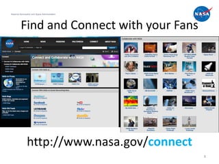 National Aeronautics and Space Administration




         Find and Connect with your Fans




               http://www.nasa.gov/connect
                                                8
 