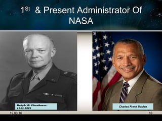 1St
& Present Administrator Of
NASA
19.03.16 10
Dwight D. Eisenhower,
1953-1961
Charles Frank Bolden
 