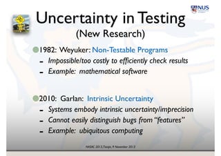 NASAC 2013,Tianjin, 9 November 2013
Parametric 
Markov Chains
• A distribution parameter in a DTMC is represented as a
vector x of parameters xi!
• The norm of total variance represents the amount of
perturbation:!
!
• The parameter is allowed a “sufﬁciently small”
perturbation with respect to ideal reference values r:!
!
• Can generalize to multiple parameters
v = vi∑
x − r ≤ Δ
 