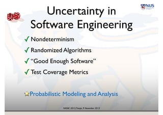 NASAC 2013,Tianjin, 9 November 2013
Example!
Model Checking
! ¬p → ◊q( )∧"( )
Model
Checker
✓
✕
State Machine!
Model
Temporal 
Property
Results
Counterexample!
Trace
System
Requirements
 