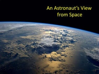 An Astronaut’s View
from Space
 