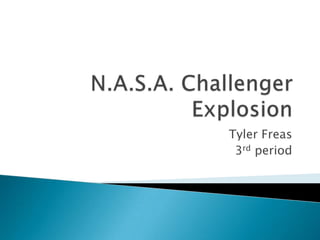 N.A.S.A. Challenger Explosion Tyler Freas 3rd period 