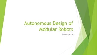 Autonomous Design of
Modular Robots
Reem Alattas
1
 