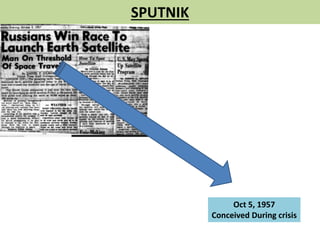 SPUTNIK
Oct 5, 1957
Conceived During crisis
 