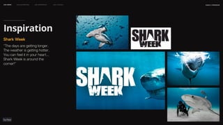 Shark Week
“The days are getting longer.
The weather is getting hotter.
You can feel it in your heart...
Shark Week is around the
corner!”
naSA x parsons
may 2023
LEO WEEK LEO EXHIBITION LEO IMMERSIVE Leo Launch
Inspiration
 