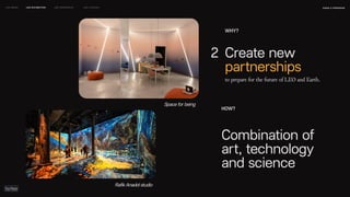HOW?
Combination of
art, technology
and science
Space for being
Rafik Anadol studio
naSA x parsons
may 2023
LEO WEEK LEO EXHIBITION LEO IMMERSIVE Leo Launch
WHY?
to prepare for the future of LEO and Earth.
Create new
partnerships
2
 