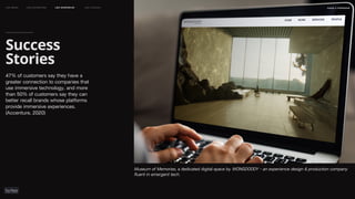 Museum of Memories, a dedicated digital space by WONGDOODY - an experience design & production company
fluent in emergent tech.
47% of customers say they have a
greater connection to companies that
use immersive technology, and more
than 50% of customers say they can
better recall brands whose platforms
provide immersive experiences.
(Accenture, 2020)
Success
Stories
naSA x parsons
may 2023
LEO WEEK LEO EXHIBITION LEO IMMERSIVE Leo Launch
 