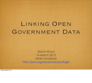 Linking Open
                        Government Data

                                      David Wood
                                     14 March 2012
                                    NASA Goddard
                          http://purl.org/net/prototypo/logd

Tuesday, March 20, 12
 