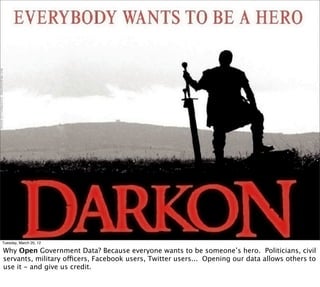 Tuesday, March 20, 12

Why Open Government Data? Because everyone wants to be someone’s hero. Politicians, civil
servants, military officers, Facebook users, Twitter users... Opening our data allows others to
use it - and give us credit.
 