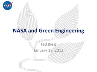 NASA	and	Green	Engineering	
Ted	Biess	
January	18,	2012	
 