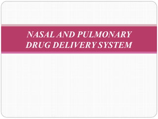 NASAL AND PULMONARY
DRUG DELIVERY SYSTEM
 