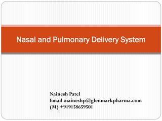 Nasal and Pulmonary Delivery System




             Nainesh Patel
             Email :naineshp@glenmarkpharma.com
             (M) +919158659501
1
 