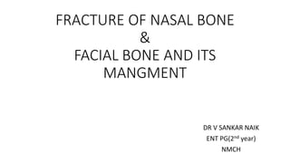 FRACTURE OF NASAL BONE
&
FACIAL BONE AND ITS
MANGMENT
DR V SANKAR NAIK
ENT PG(2nd year)
NMCH
 